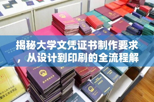 南岸揭秘大学文凭证书制作要求，从设计到印刷的全流程解析